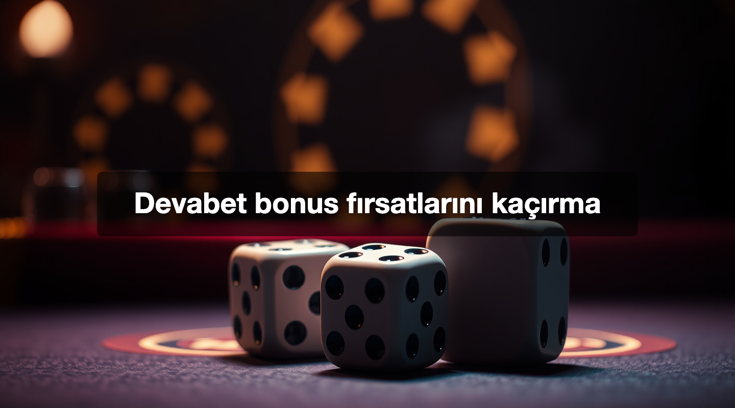 Devabet bonus fırsatlarını kaçırma