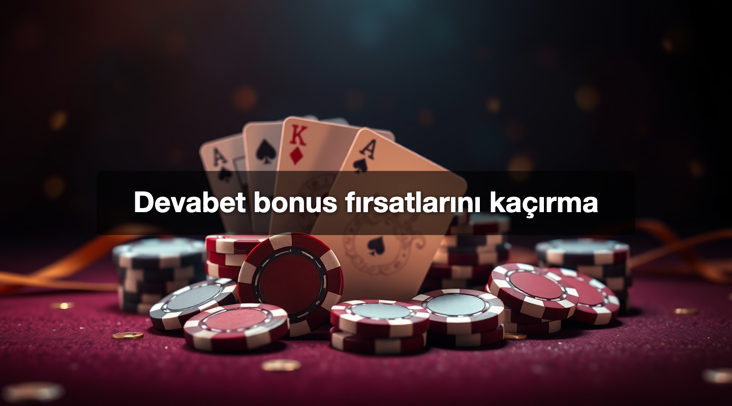 Devabet bonus fırsatlarını kaçırma
